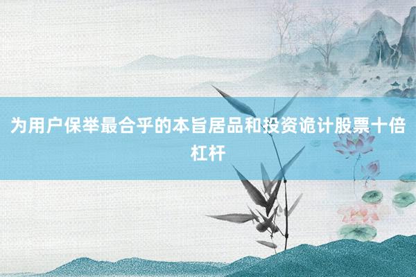 为用户保举最合乎的本旨居品和投资诡计股票十倍杠杆