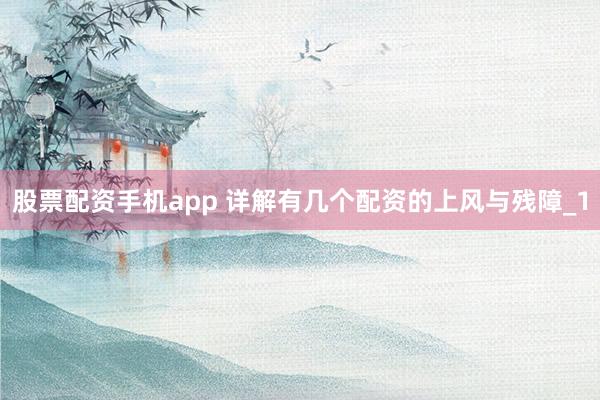 股票配资手机app 详解有几个配资的上风与残障_1